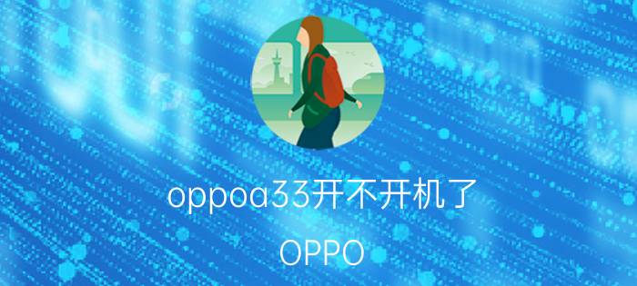 oppoa33开不开机了 OPPO A33无法开机